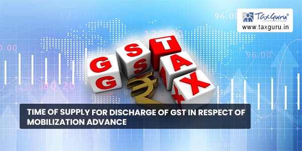 Time of supply for discharge of GST in respect of Mobilization Advance