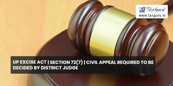 UP Excise Act section 72(7) Civil Appeal required to be decided by District Judge
