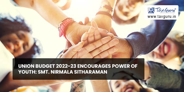 Union budget 2022-23 encourages power of youth: Smt. Nirmala Sitharaman