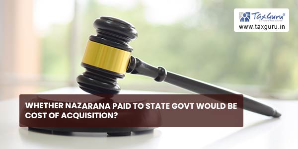 Whether Nazarana paid to State Govt would be cost of acquisition