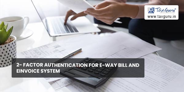 2- Factor Authentication for e-Way Bill and e-Invoice System