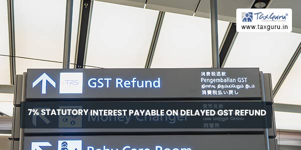 7% statutory Interest payable on delayed GST Refund