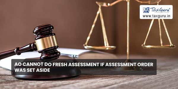 AO cannot do fresh assessment if assessment order was set aside