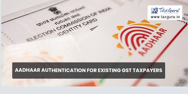 Aadhaar Authentication for Existing GST Taxpayers