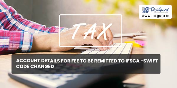 Account Details for fee to be remitted to IFSCA -SWIFT code Changed