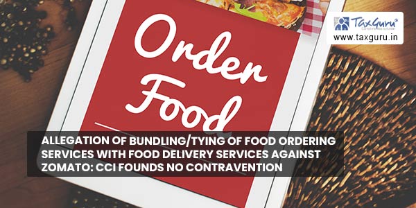 Allegation of bundling-tying of food ordering services with food delivery services against Zomato CCI founds no contravention