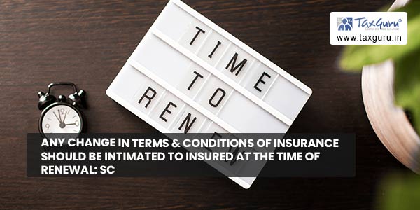 Any Change in Terms & Conditions of Insurance Should be Intimated to Insured at the Time of Renewal SC