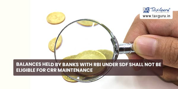 Balances held by banks with RBI under SDF shall not be eligible for CRR maintenance