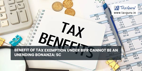 Benefit of tax exemption under BIFR cannot be an unending bonanza SC