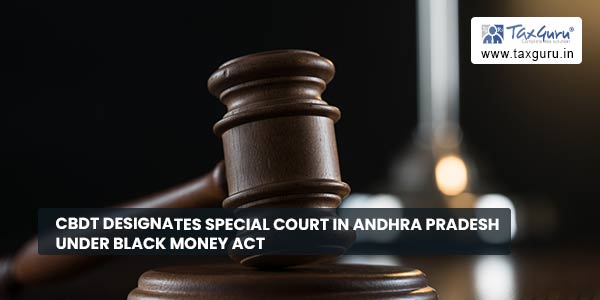CBDT designates Special Court in Andhra Pradesh under Black Money Act