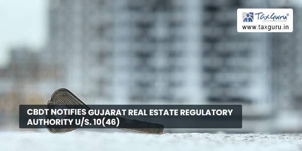 CBDT notifies Gujarat Real Estate Regulatory Authority U/s. 10(46)