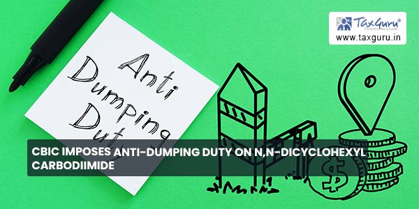 CBIC imposes anti-dumping duty on N,N-Dicyclohexyl Carbodiimide