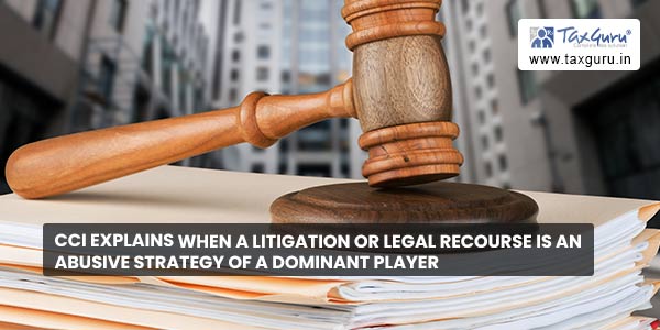 CCI explains when a litigation or legal recourse is an abusive strategy of a dominant player