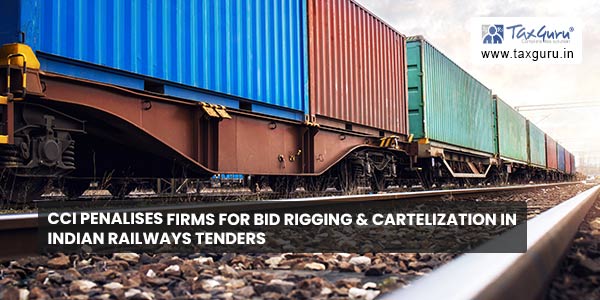 CCI penalises firms for bid rigging & cartelization in Indian Railways tenders