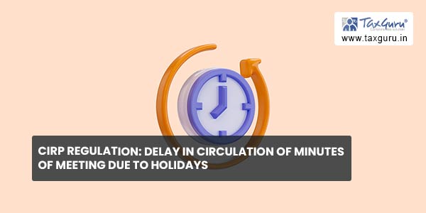CIRP Regulation Delay in circulation of minutes of meeting due to holidays