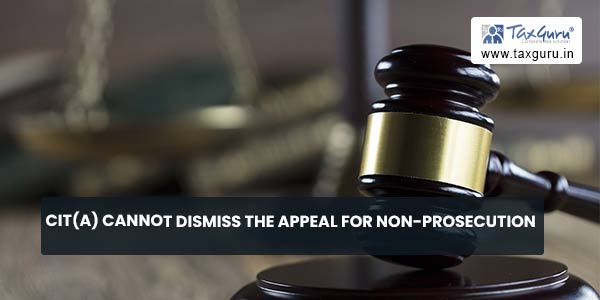 CIT(A) cannot dismiss the appeal for non-prosecution