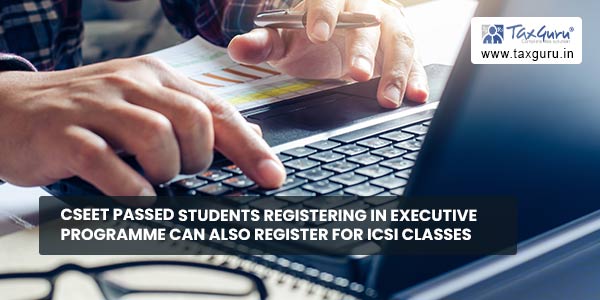 CSEET passed students registering in Executive Programme can also register for ICSI classes