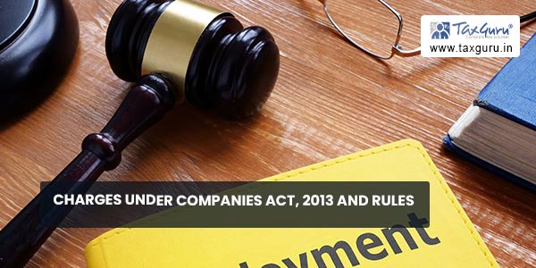 Charges Under Companies Act, 2013 and Rules