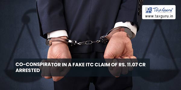 Co-conspirator in a Fake ITC Claim of Rs. 11.07 Cr arrested