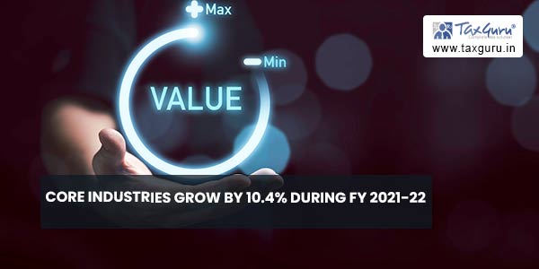 Core Industries grow by 10.4% during FY 2021-22