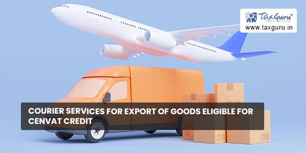 Courier Services for Export of Goods eligible for Cenvat Credit