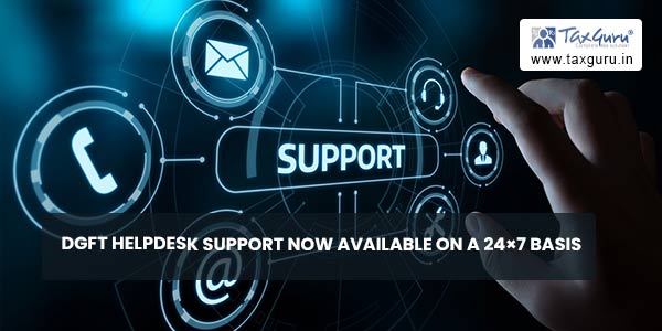 DGFT Helpdesk support now available on a 24×7 basis