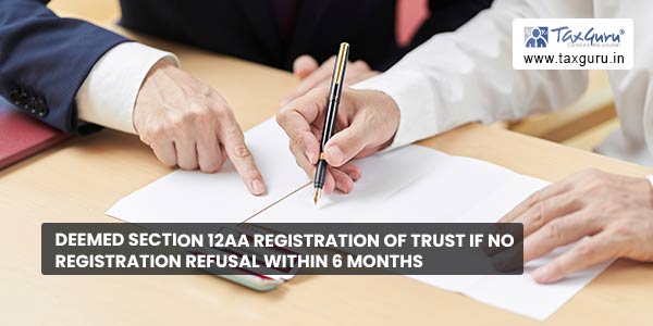 Deemed Section 12AA registration of Trust if no Registration Refusal within 6 Months