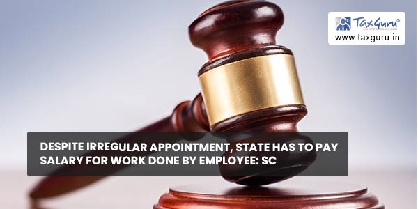 Despite Irregular Appointment, State Has to Pay Salary for Work Done by Employee SC