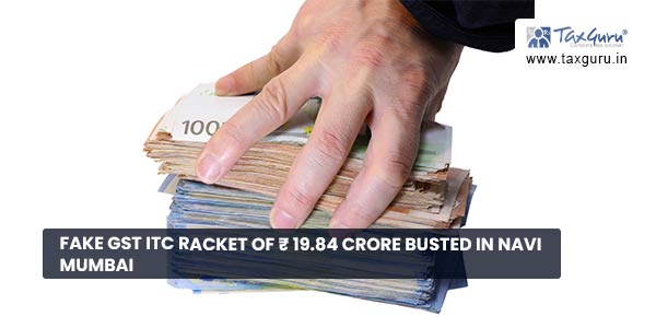 Fake GST ITC racket of ₹ 19.84 Crore busted in Navi Mumbai