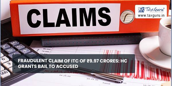 Fraudulent Claim of ITC of ₹9.97 crores: HC grants Bail to Accused