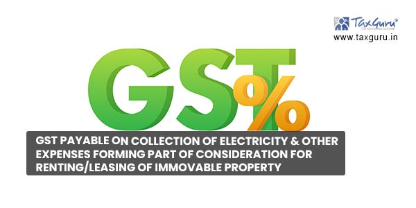 GST payable on Collection of electricity & other expenses forming part of consideration for RentingLeasing of Immovable Property