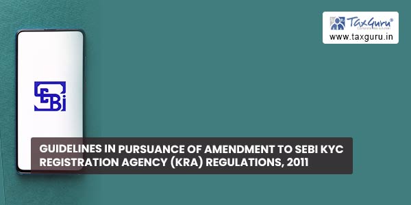 Guidelines in pursuance of amendment to SEBI KYC Registration Agency (KRA) Regulations, 2011