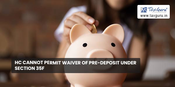 HC cannot permit Waiver of Pre-Deposit under section 35F