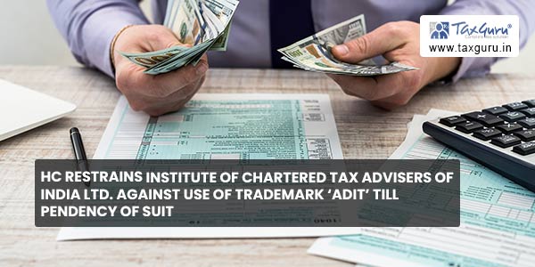 HC restrains Institute of Chartered Tax Advisers of India Ltd. against use of trademark ‘ADIT’ till Pendency of Suit