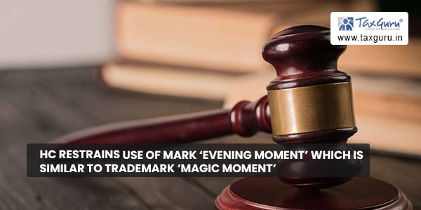 HC restrains use of mark 'Evening Moment' which is similar to trademark 'Magic Moment'