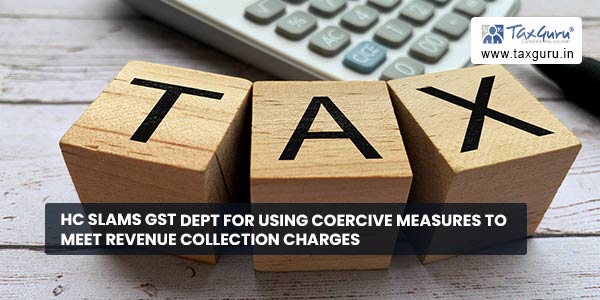 HC slams GST Dept for using Coercive Measures to Meet Revenue Collection Charges