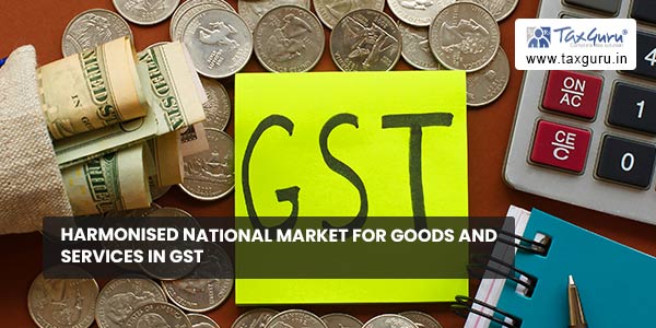 Harmonised National Market for Goods and Services in GST