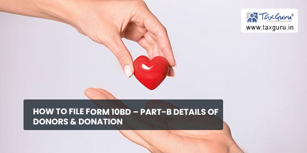 How to file Form 10BD – Part-B Details of donors & donation