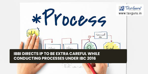 IBBI directs IP to be extra careful while conducting processes under IBC 2016