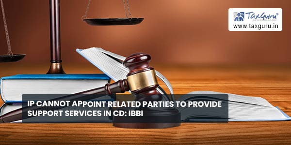 IP cannot appoint related parties to provide support services in CD IBBI