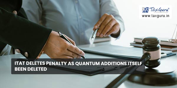 ITAT deletes penalty as quantum additions itself been deleted