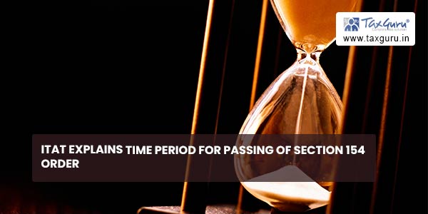 ITAT explains time period for passing of Section 154 Order