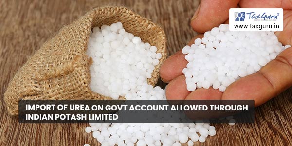 Import of Urea on Govt account allowed through Indian Potash Limited