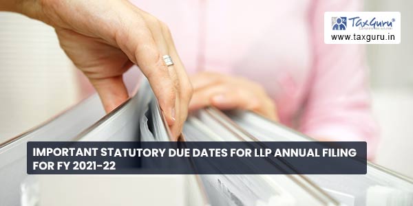 Important Statutory Due dates for LLP Annual Filing for FY 2021-22