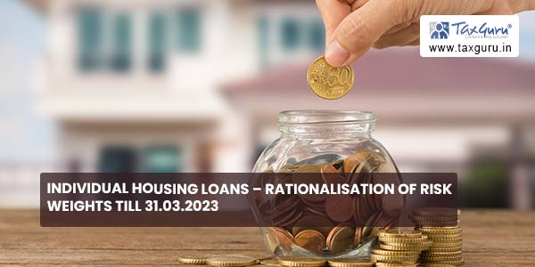 Individual Housing Loans – Rationalisation of Risk Weights till 31.03.2023