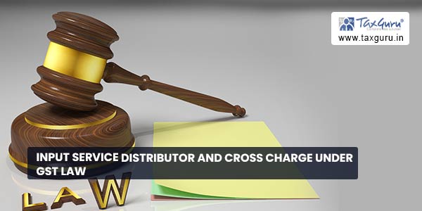Input Service Distributor and Cross Charge Under GST Law