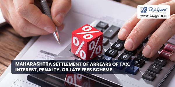 Maharashtra settlement of arrears of Tax, Interest, Penalty, or late fees scheme