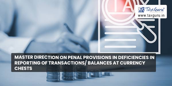 Master Direction on Penal Provisions in reporting of transactions/ balances at Currency Chests