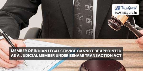 Member of Indian Legal Service cannot be appointed as a Judicial Member under Benami Transaction Act