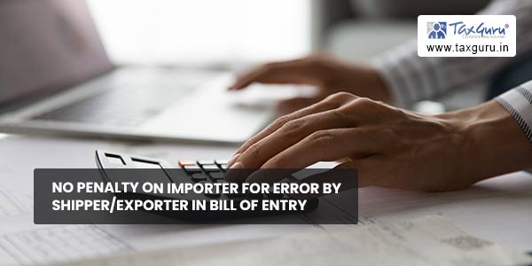 No Penalty on Importer for Error by Shipper-Exporter in Bill of Entry